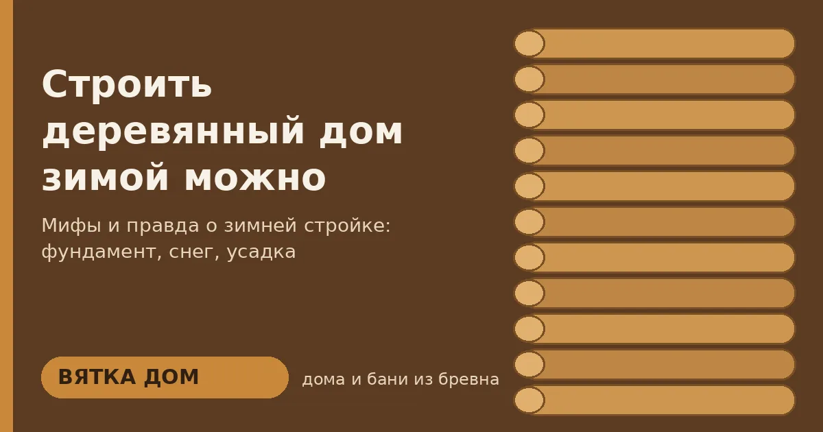 Можно ли строить деревянный дом зимой: мифы и правда